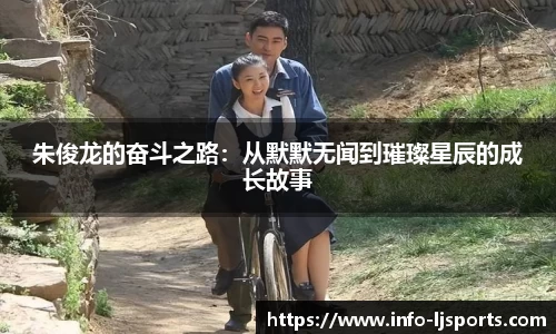 朱俊龙的奋斗之路：从默默无闻到璀璨星辰的成长故事